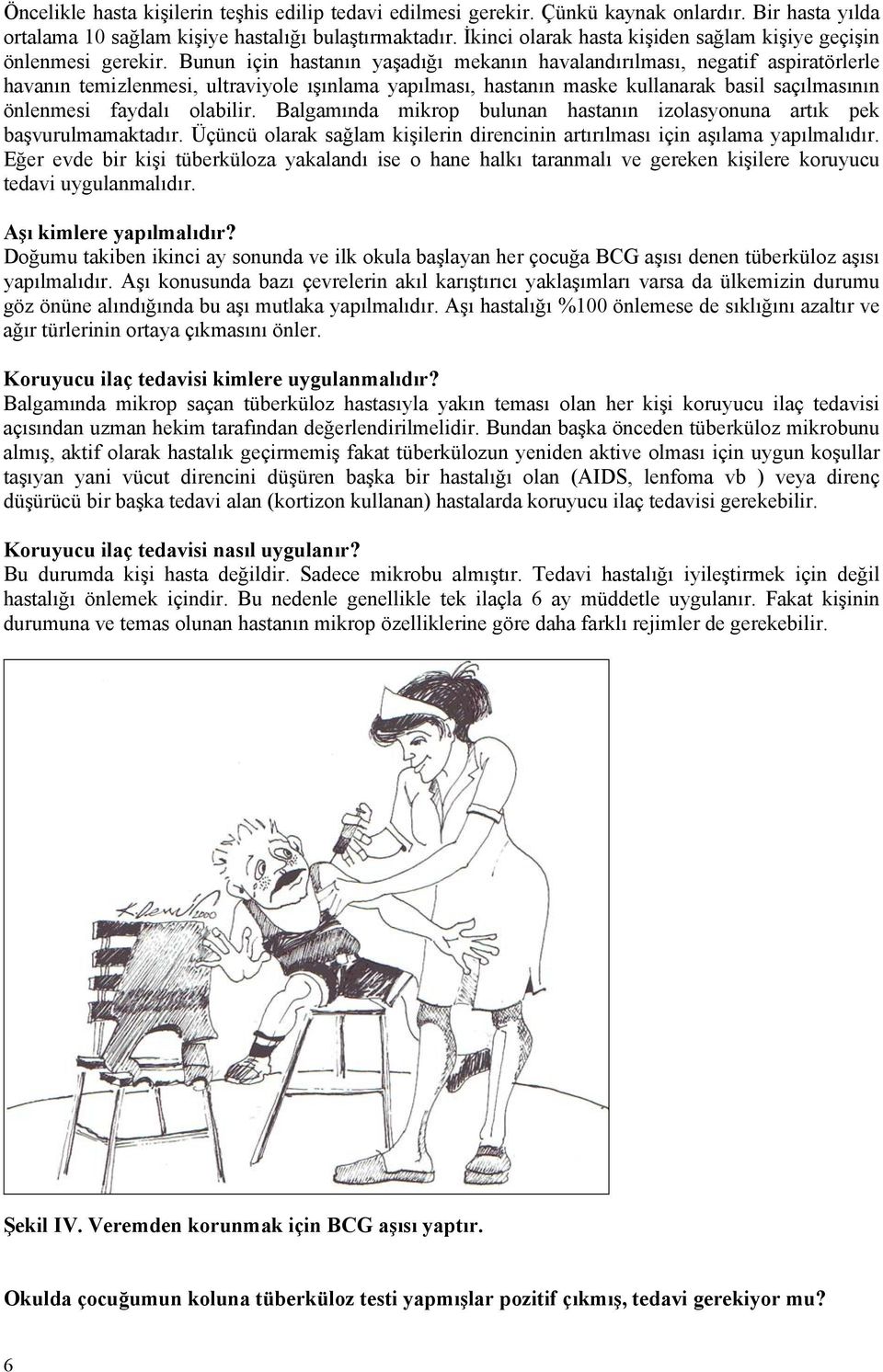 Bunun için hastanın yaşadığı mekanın havalandırılması, negatif aspiratörlerle havanın temizlenmesi, ultraviyole ışınlama yapılması, hastanın maske kullanarak basil saçılmasının önlenmesi faydalı