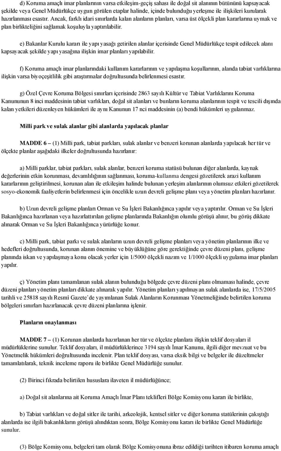 e) Bakanlar Kurulu kararı ile yapı yasağı getirilen alanlar içerisinde Genel Müdürlükçe tespit edilecek alanı kapsayacak şekilde yapı yasağına ilişkin imar planları yapılabilir.