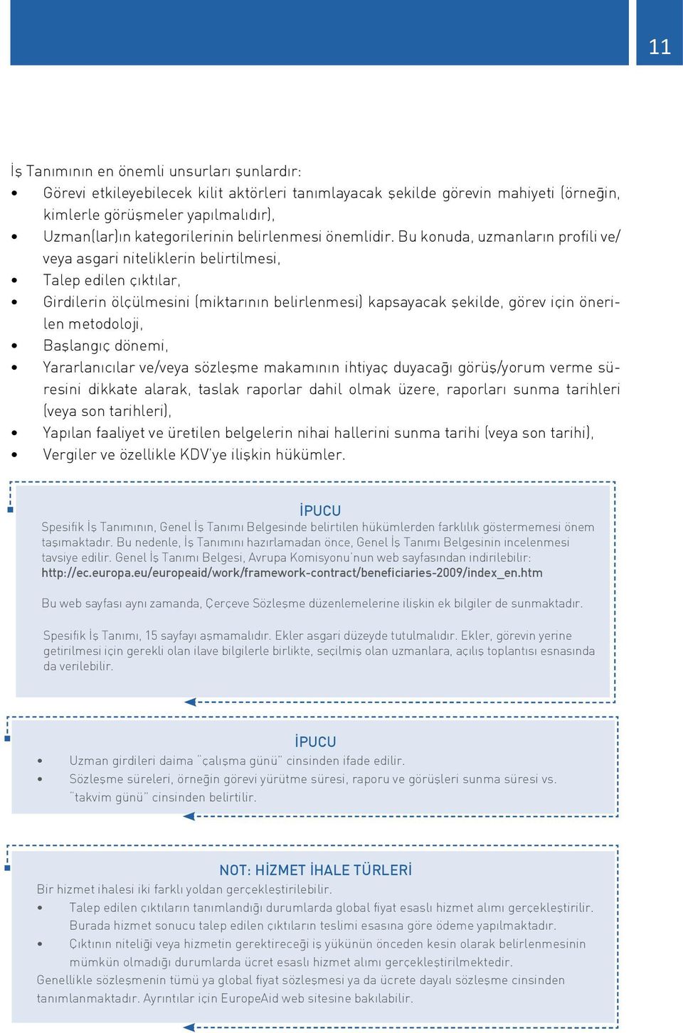 Bu konuda, uzmanların profili ve/ veya asgari niteliklerin belirtilmesi, Talep edilen çıktılar, Girdilerin ölçülmesini (miktarının belirlenmesi) kapsayacak şekilde, görev için önerilen metodoloji,