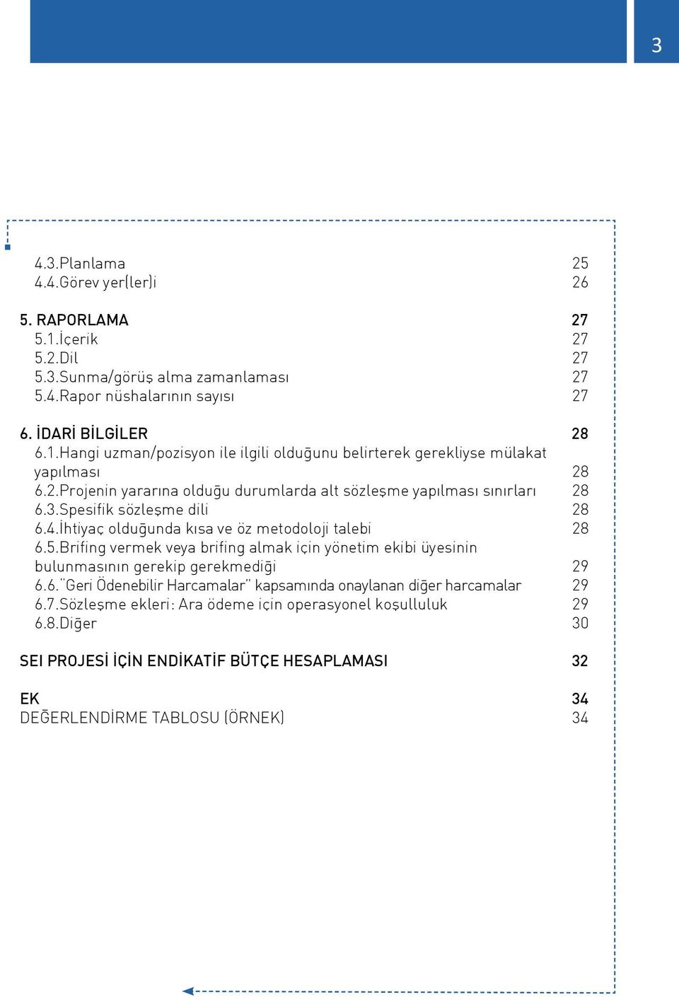 Brifing vermek veya brifing almak için yönetim ekibi üyesinin bulunmasının gerekip gerekmediği 6.6. Geri Ödenebilir Harcamalar kapsamında onaylanan diğer harcamalar 6.7.