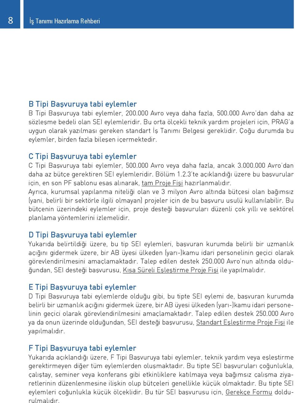 C Tipi Başvuruya tabi eylemler C Tipi Başvuruya tabi eylemler, 500.000 Avro veya daha fazla, ancak 3.000.000 Avro dan daha az bütçe gerektiren SEI eylemleridir. Bölüm 1.2.