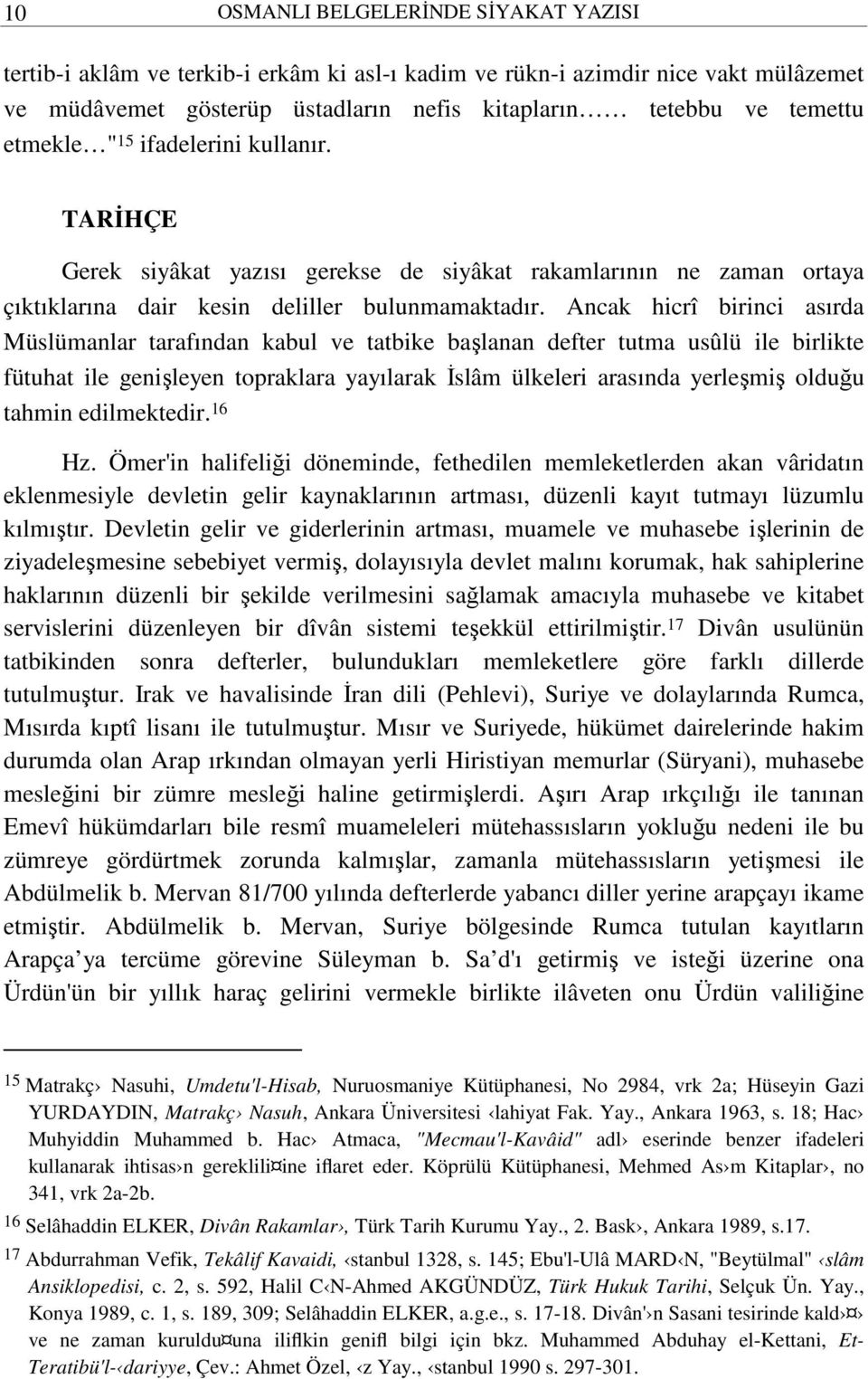 Ancak hicrî birinci asırda Müslümanlar tarafından kabul ve tatbike başlanan defter tutma usûlü ile birlikte fütuhat ile genişleyen topraklara yayılarak İslâm ülkeleri arasında yerleşmiş olduğu tahmin