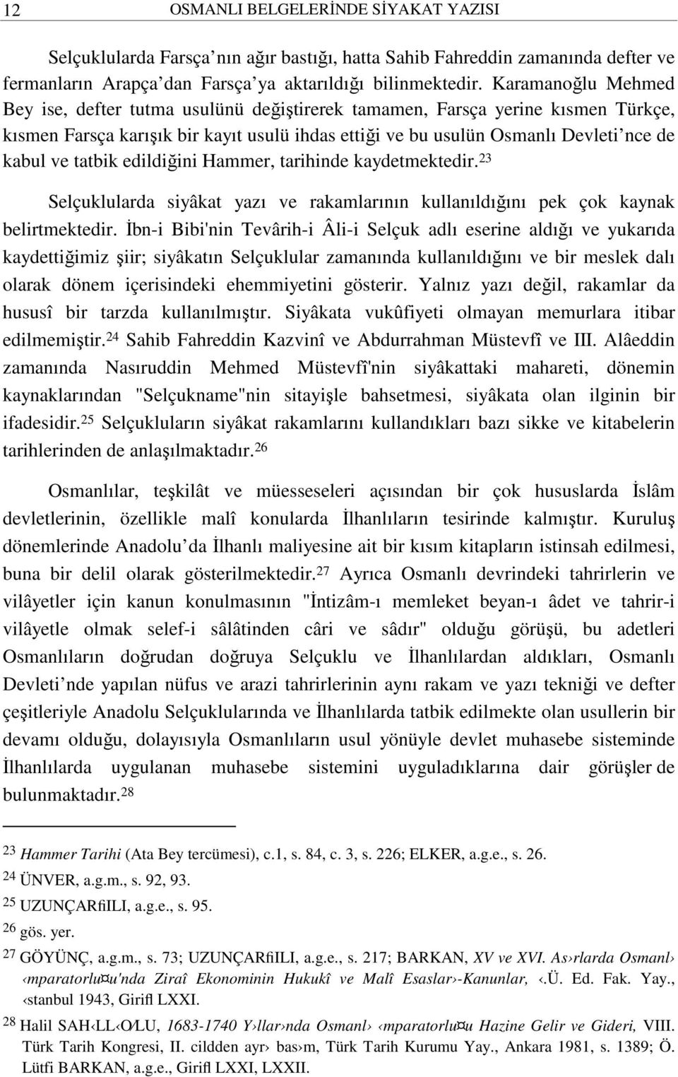 tatbik edildiğini Hammer, tarihinde kaydetmektedir. 23 Selçuklularda siyâkat yazı ve rakamlarının kullanıldığını pek çok kaynak belirtmektedir.