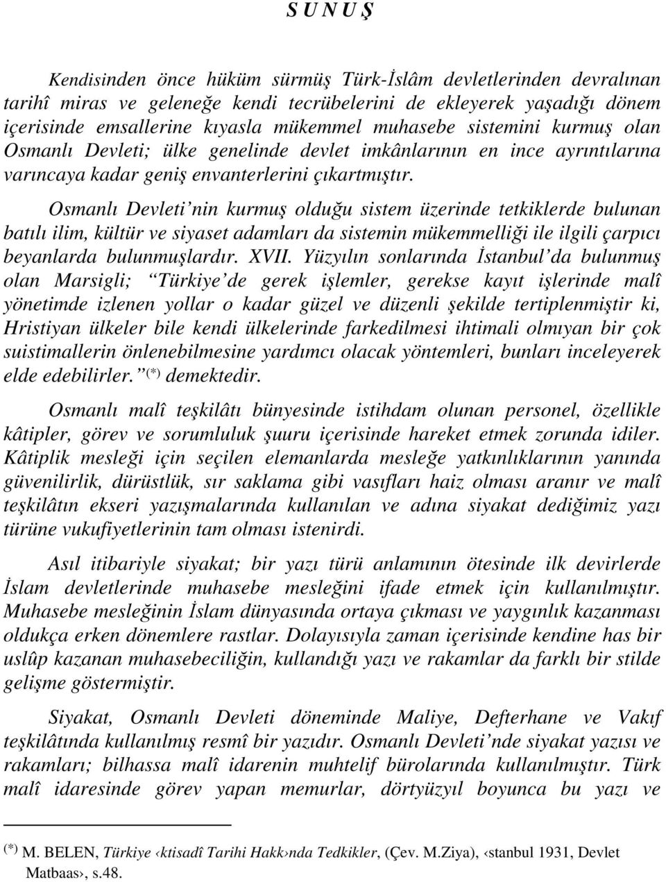Osmanlı Devleti nin kurmuş olduğu sistem üzerinde tetkiklerde bulunan batılı ilim, kültür ve siyaset adamları da sistemin mükemmelliği ile ilgili çarpıcı beyanlarda bulunmuşlardır. XVII.