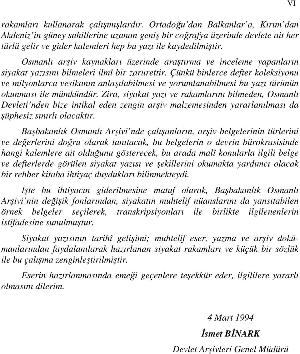 Osmanlı arşiv kaynakları üzerinde araştırma ve inceleme yapanların siyakat yazısını bilmeleri ilmî bir zarurettir.