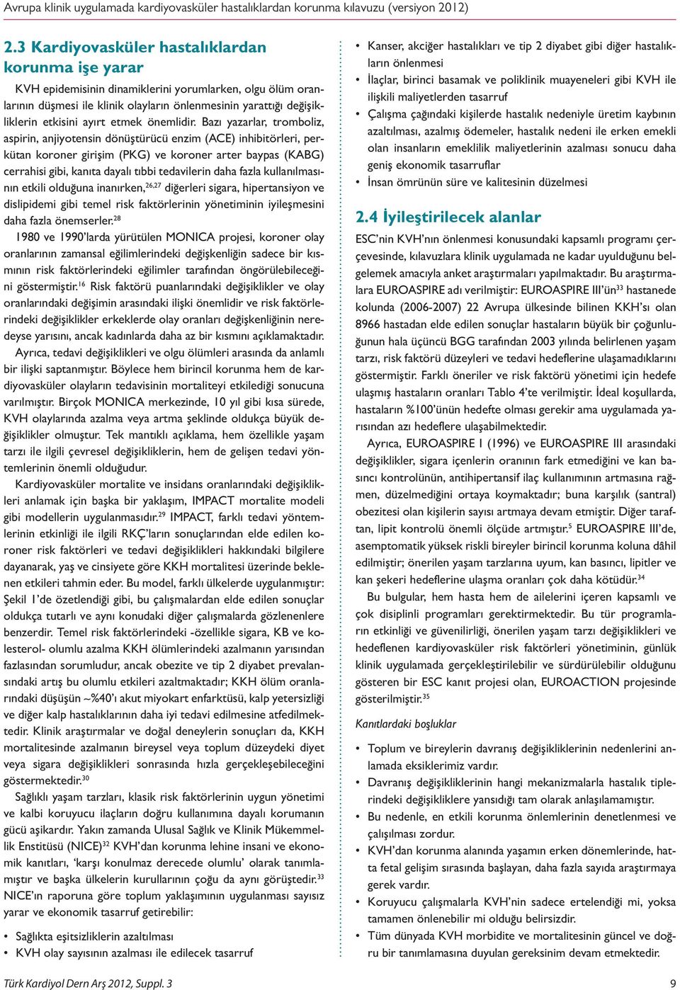 Bazı yazarlar, tromboliz, aspirin, anjiyotensin dönüştürücü enzim (ACE) inhibitörleri, perkütan koroner girişim (PKG) ve koroner arter baypas (KABG) cerrahisi gibi, kanıta dayalı tıbbi tedavilerin