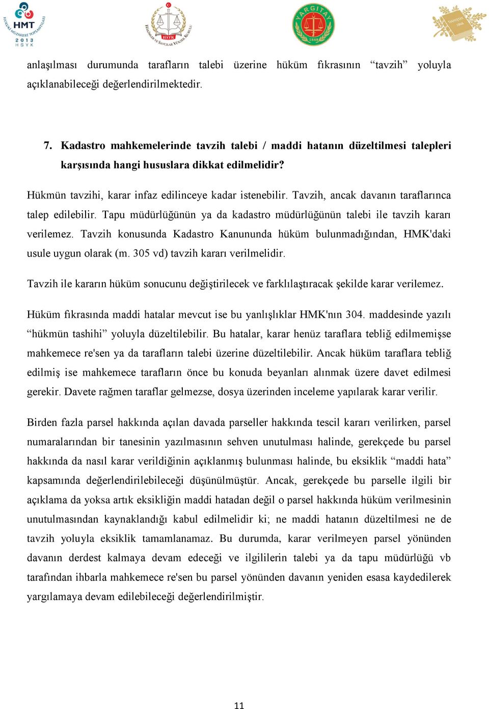 Tavzih, ancak davanın taraflarınca talep edilebilir. Tapu müdürlüğünün ya da kadastro müdürlüğünün talebi ile tavzih kararı verilemez.