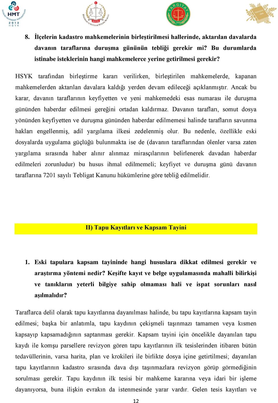 HSYK tarafından birleştirme kararı verilirken, birleştirilen mahkemelerde, kapanan mahkemelerden aktarılan davalara kaldığı yerden devam edileceği açıklanmıştır.