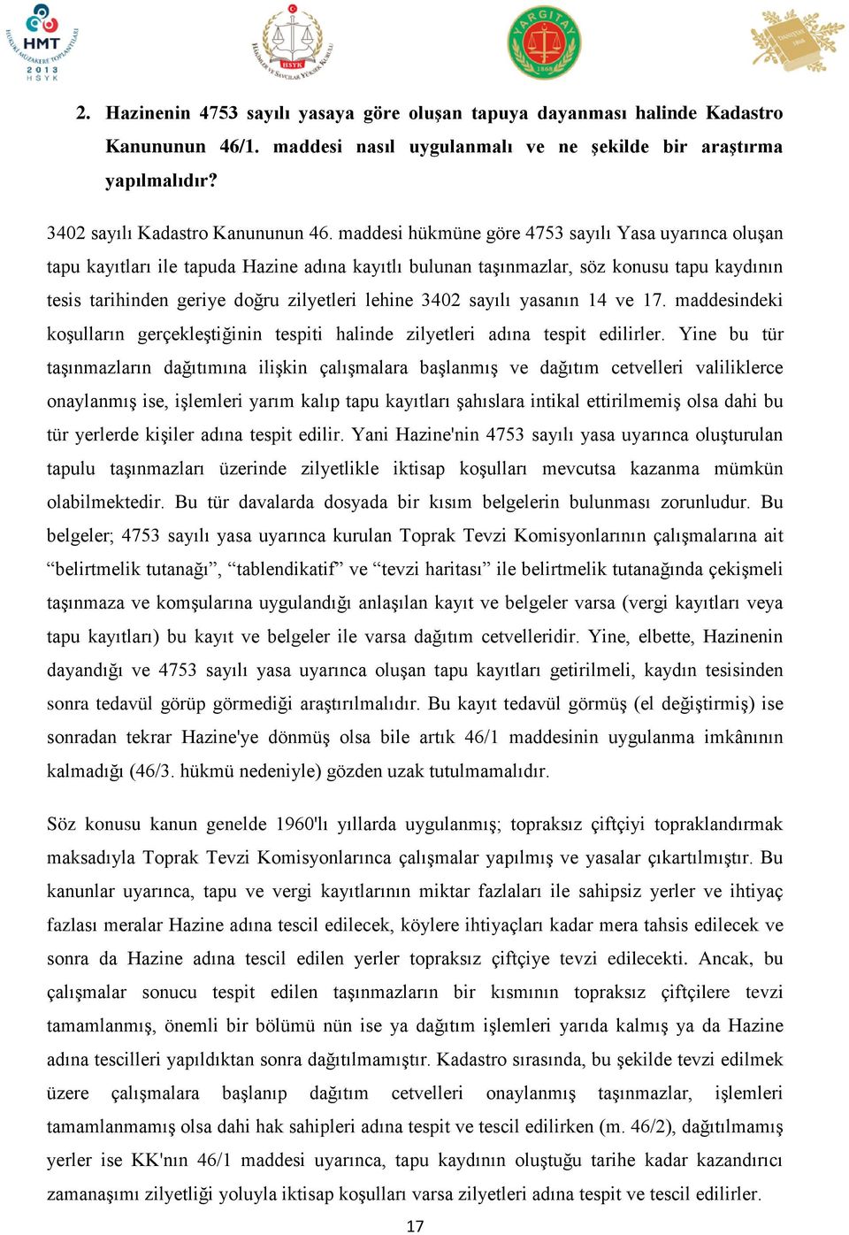 sayılı yasanın 14 ve 17. maddesindeki koşulların gerçekleştiğinin tespiti halinde zilyetleri adına tespit edilirler.