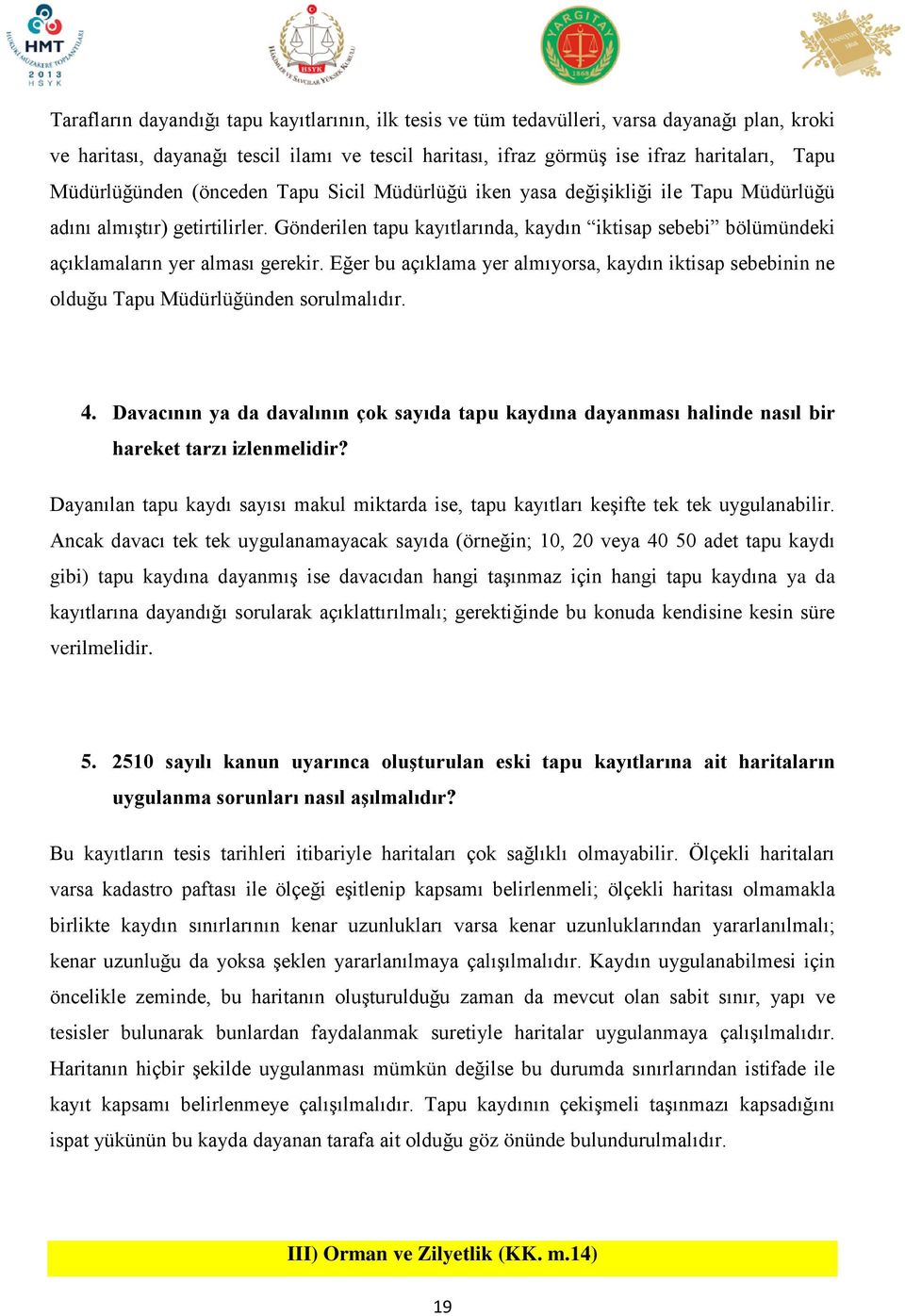 Gönderilen tapu kayıtlarında, kaydın iktisap sebebi bölümündeki açıklamaların yer alması gerekir. Eğer bu açıklama yer almıyorsa, kaydın iktisap sebebinin ne olduğu Tapu Müdürlüğünden sorulmalıdır. 4.