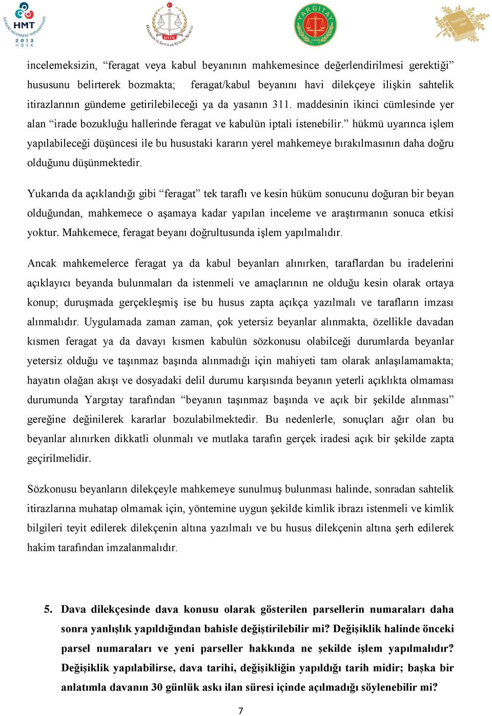 hükmü uyarınca işlem yapılabileceği düşüncesi ile bu husustaki kararın yerel mahkemeye bırakılmasının daha doğru olduğunu düşünmektedir.