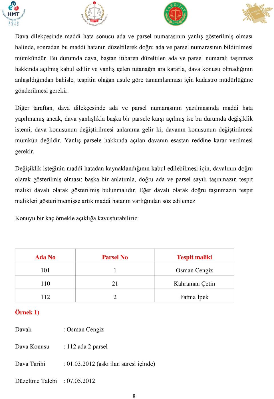 tespitin olağan usule göre tamamlanması için kadastro müdürlüğüne gönderilmesi gerekir.