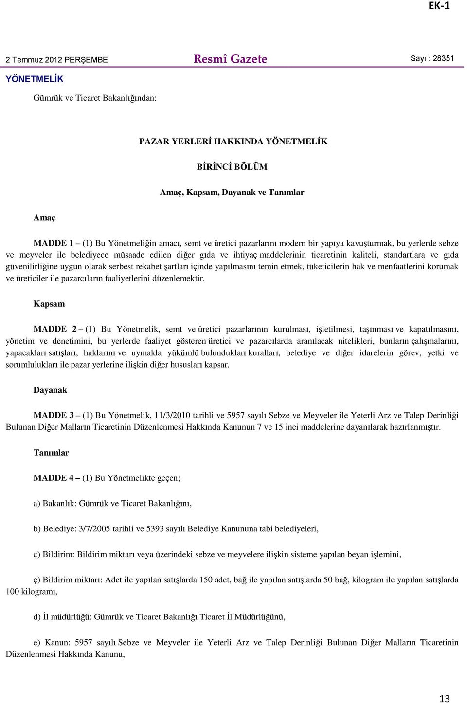 standartlara ve gıda güvenilirliğine uygun olarak serbest rekabet şartları içinde yapılmasını temin etmek, tüketicilerin hak ve menfaatlerini korumak ve üreticiler ile pazarcıların faaliyetlerini