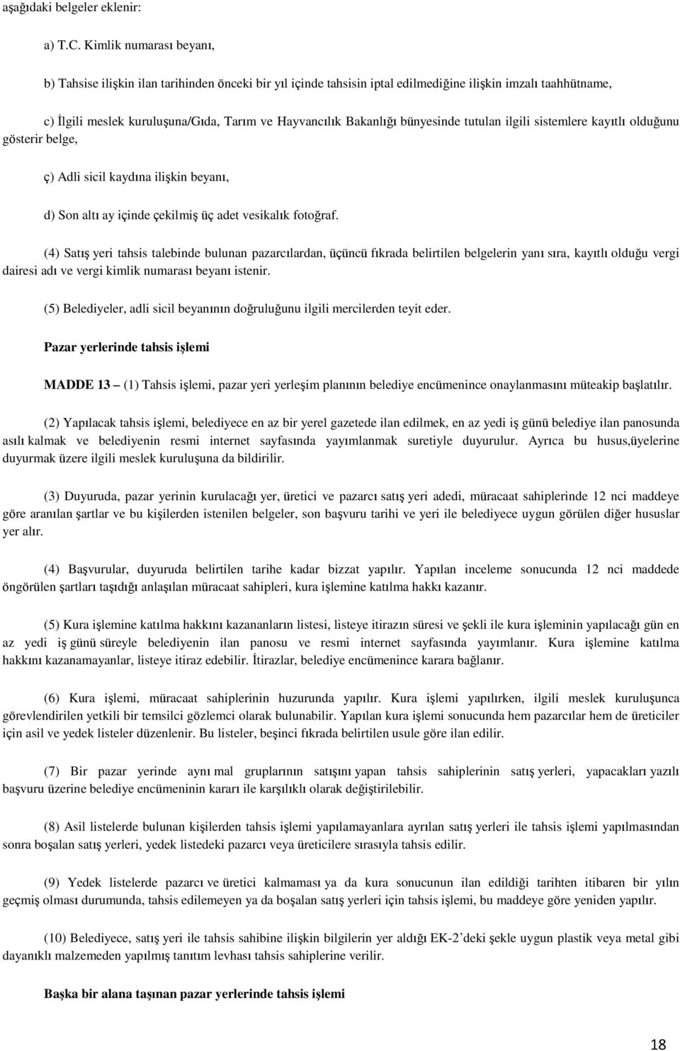 Bakanlığı bünyesinde tutulan ilgili sistemlere kayıtlı olduğunu gösterir belge, ç) Adli sicil kaydına ilişkin beyanı, d) Son altı ay içinde çekilmiş üç adet vesikalık fotoğraf.