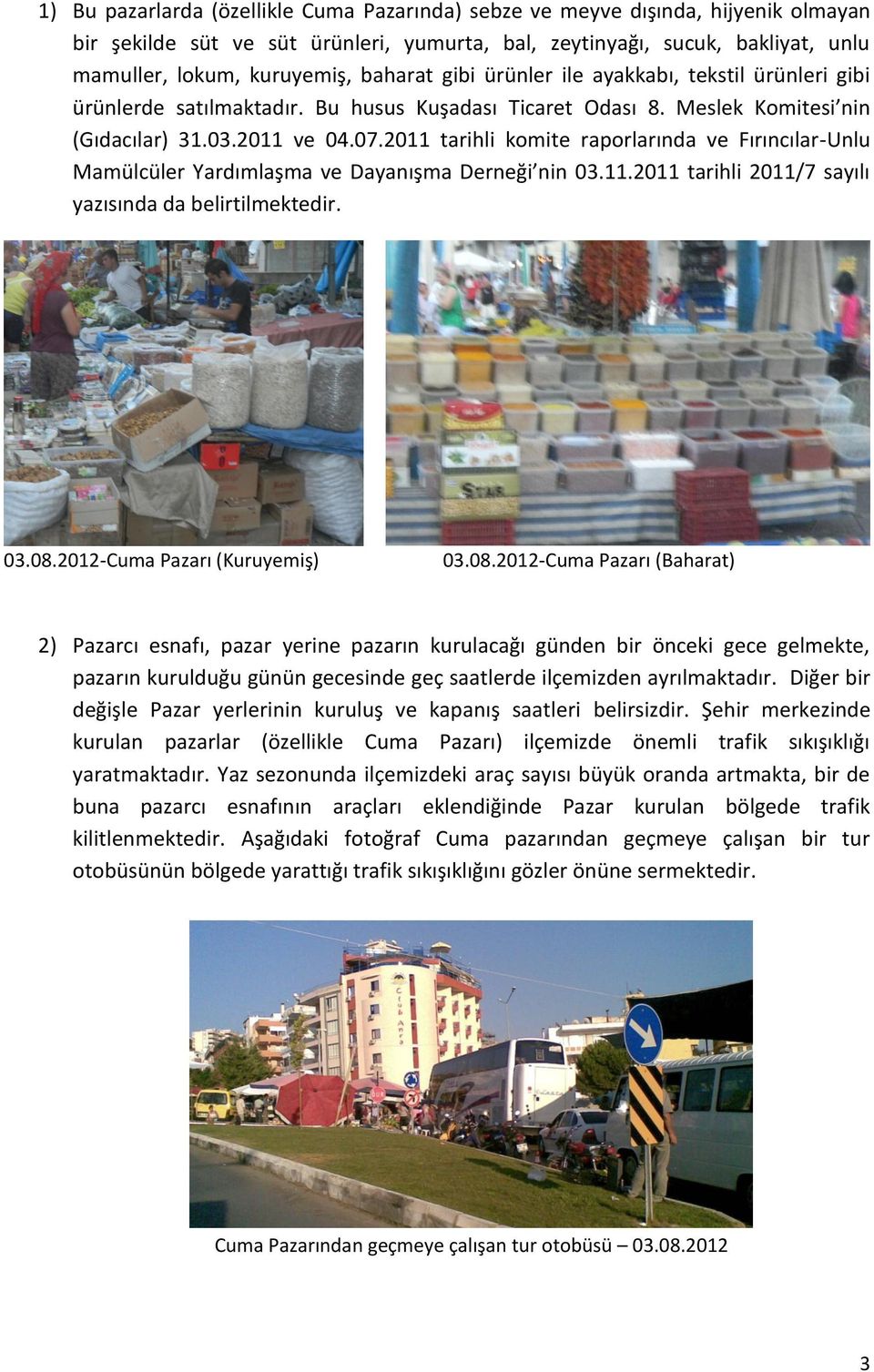 2011 tarihli komite raporlarında ve Fırıncılar-Unlu Mamülcüler Yardımlaşma ve Dayanışma Derneği nin 03.11.2011 tarihli 2011/7 sayılı yazısında da belirtilmektedir. 03.08.