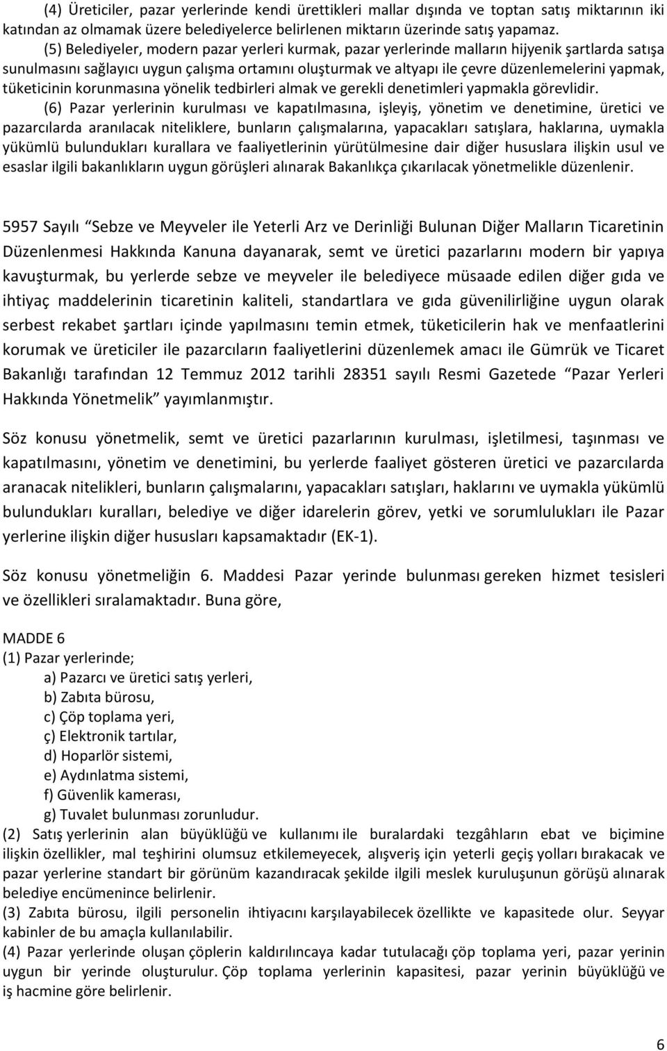 tüketicinin korunmasına yönelik tedbirleri almak ve gerekli denetimleri yapmakla görevlidir.