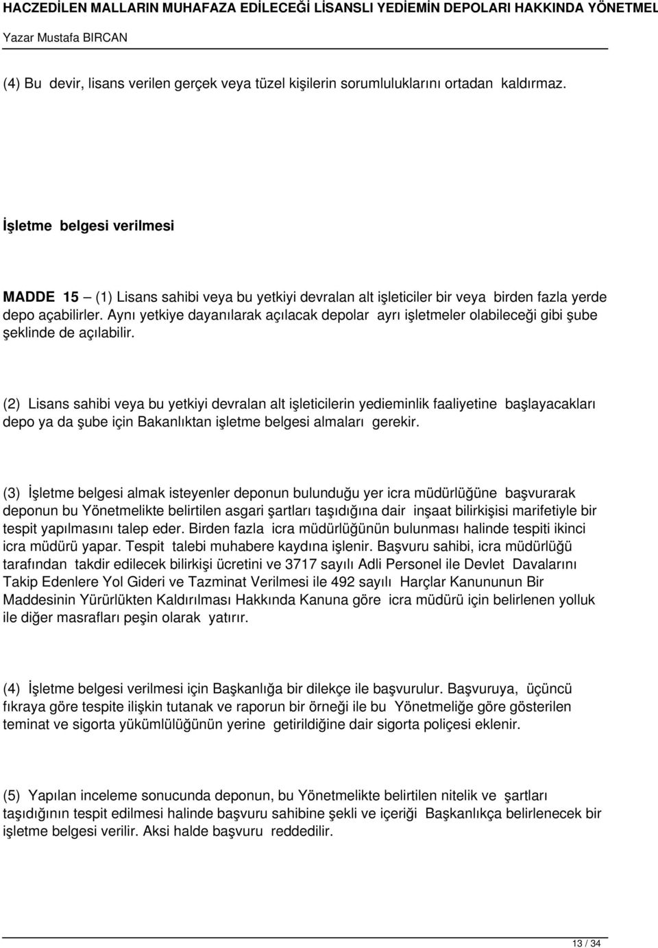 Aynı yetkiye dayanılarak açılacak depolar ayrı işletmeler olabileceği gibi şube şeklinde de açılabilir.