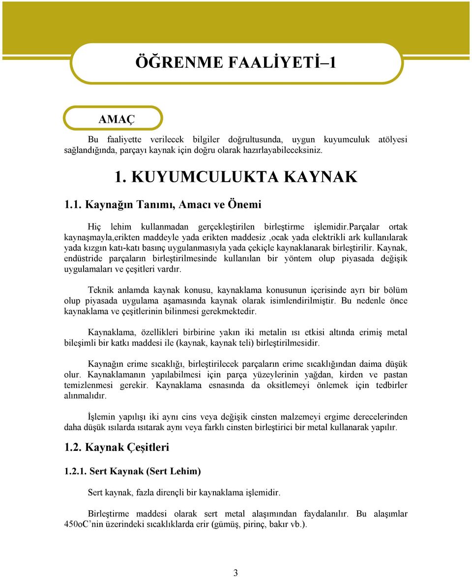 parçalar ortak kaynaşmayla,erikten maddeyle yada erikten maddesiz,ocak yada elektrikli ark kullanılarak yada kızgın katı-katı basınç uygulanmasıyla yada çekiçle kaynaklanarak birleştirilir.