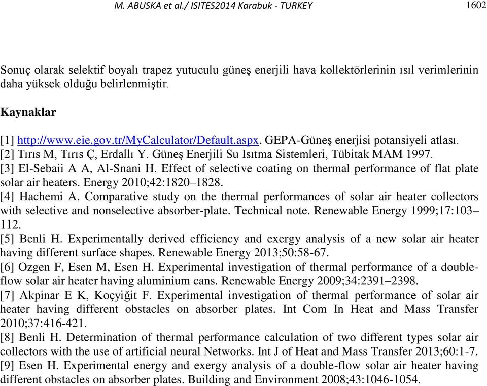 [3] El-Sebaii A A, Al-Snani H. Effect of selective coating on thermal performance of flat plate solar air heaters. Energy 2010;42:1820 1828. [4] Hachemi A.