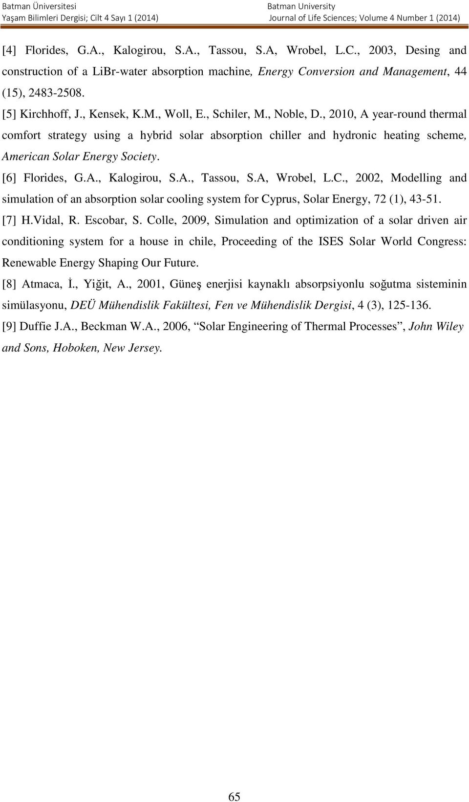 [6] Florides, G.A., Kalogirou, S.A., Tassou, S.A, Wrobel, L.C., 2002, Modelling and simulation of an absortion solar cooling system for Cyrus, Solar Energy, 72 (), 43-5. [7] H.Vidal, R. Escobar, S.