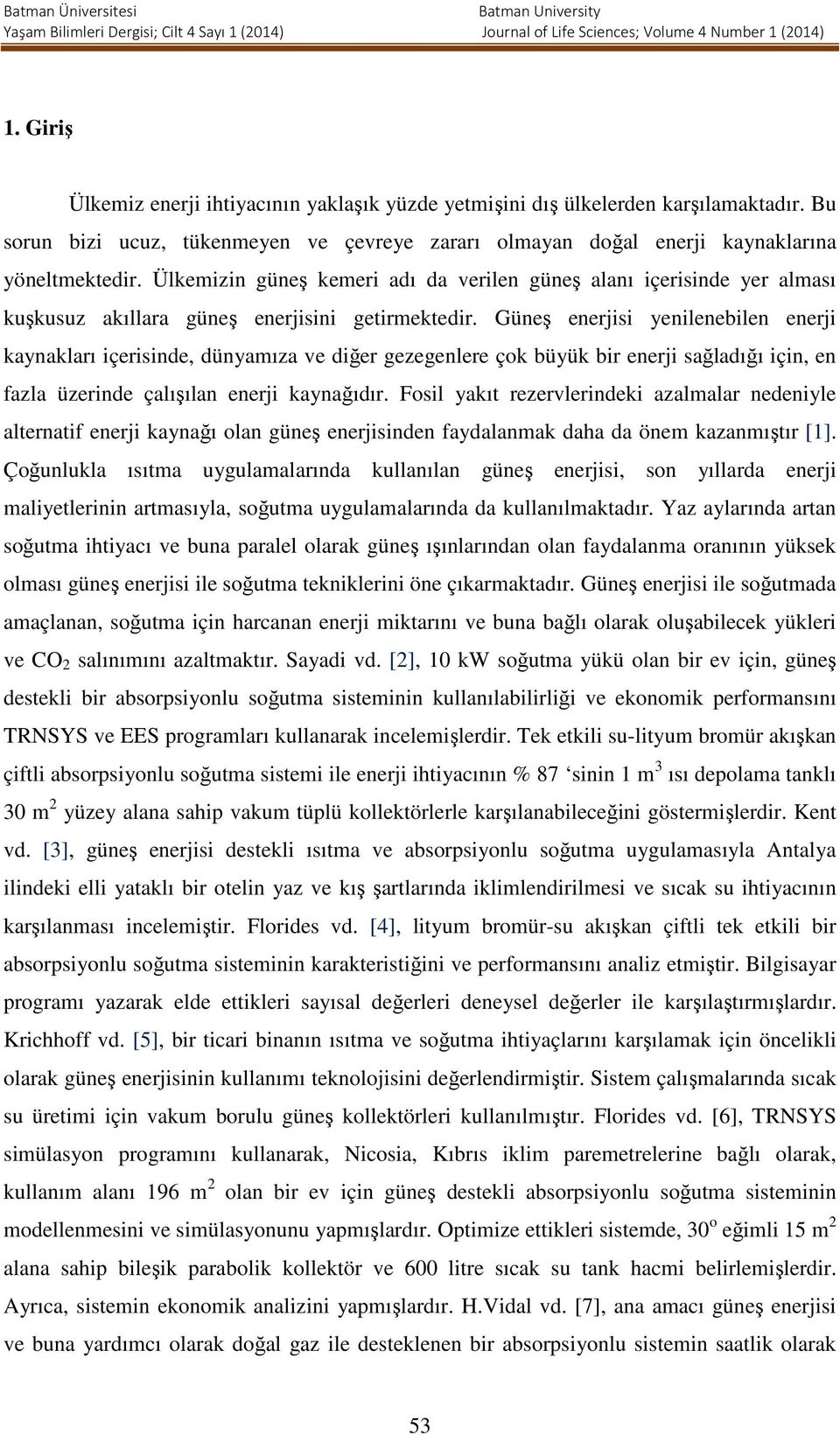 Güneş enerjisi yenilenebilen enerji kaynakları içerisinde, dünyamıza ve diğer gezegenlere çok büyük bir enerji sağladığı için, en fazla üzerinde çalışılan enerji kaynağıdır.