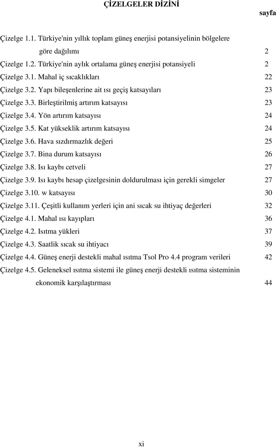 Hava sızdırmazlık değeri 25 Çizelge 3.7. Bina durum katsayısı 26 Çizelge 3.8. Isı kaybı cetveli 27 Çizelge 3.9. Isı kaybı hesap çizelgesinin doldurulması için gerekli simgeler 27 Çizelge 3.10.