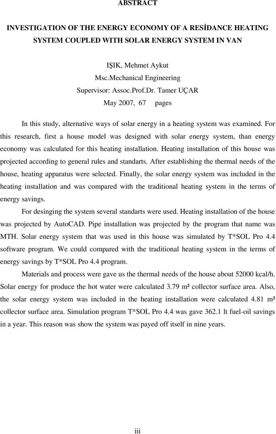 For this research, first a house model was designed with solar energy system, than energy economy was calculated for this heating installation.