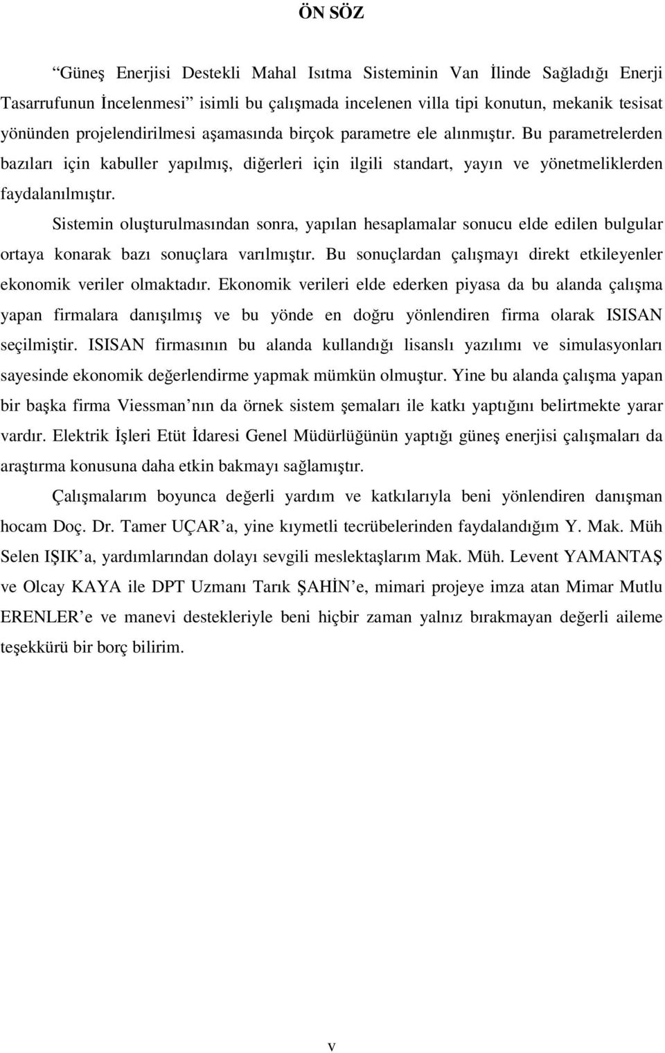 Sistemin oluşturulmasından sonra, yapılan hesaplamalar sonucu elde edilen bulgular ortaya konarak bazı sonuçlara varılmıştır. Bu sonuçlardan çalışmayı direkt etkileyenler ekonomik veriler olmaktadır.