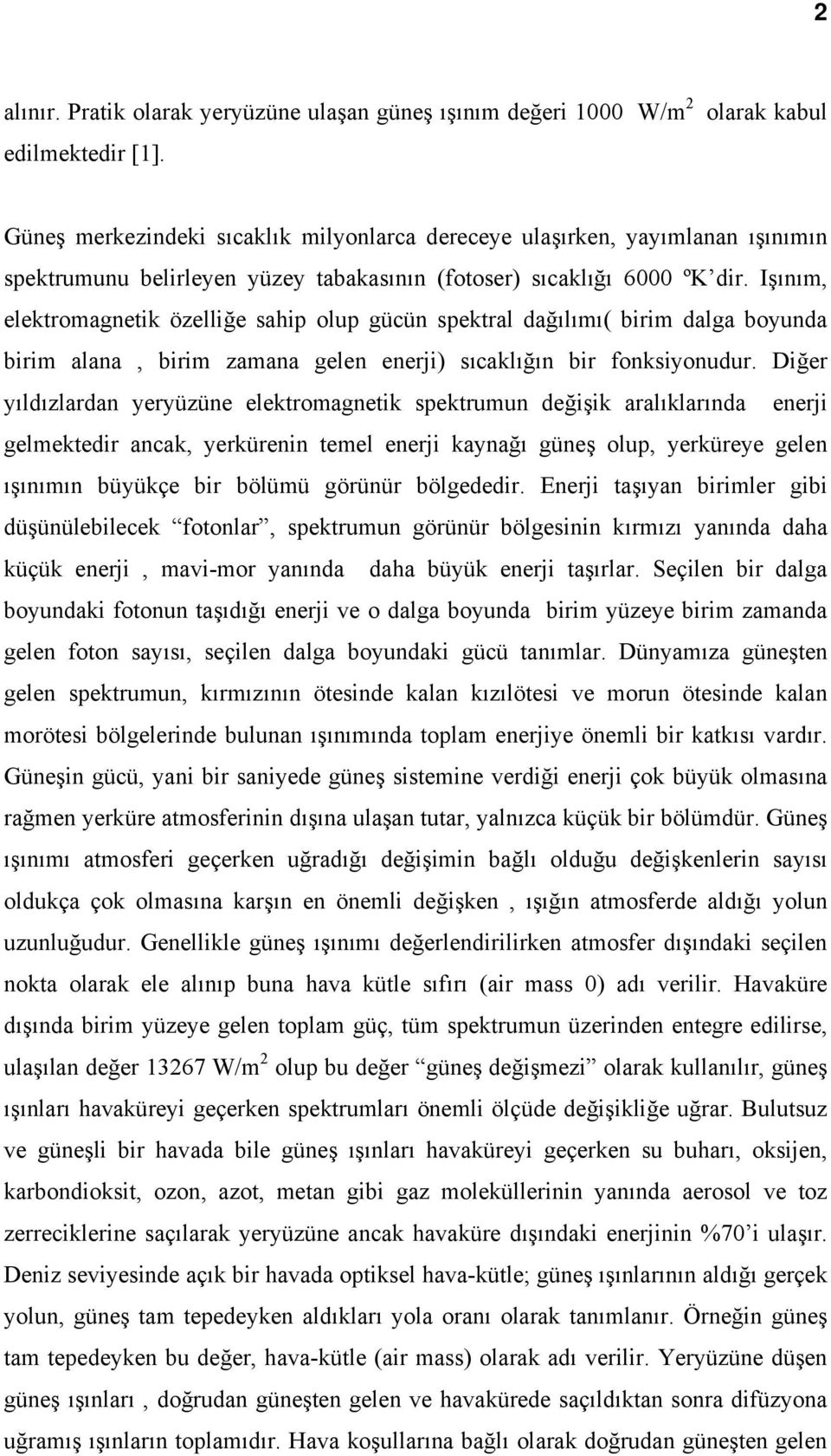 Işınım, elektromagnetik özelliğe sahip olup gücün spektral dağılımı( birim dalga boyunda birim alana, birim zamana gelen enerji) sıcaklığın bir fonksiyonudur.