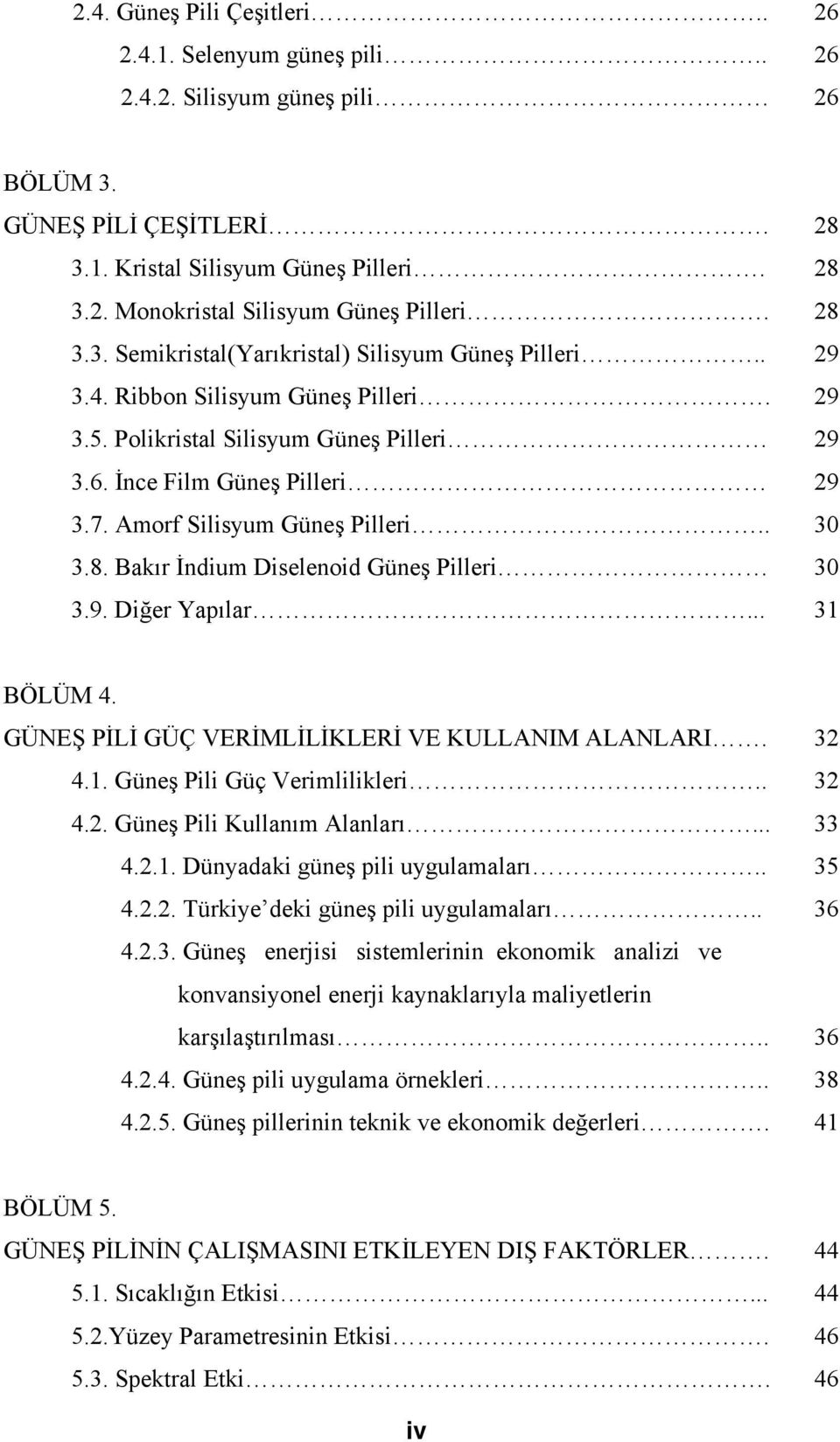 Amorf Silisyum Güneş Pilleri.. 30 3.8. Bakır İndium Diselenoid Güneş Pilleri 30 3.9. Diğer Yapılar... 31 BÖLÜM 4. GÜNEŞ PİLİ GÜÇ VERİMLİLİKLERİ VE KULLANIM ALANLARI. 32 4.1. Güneş Pili Güç Verimlilikleri.