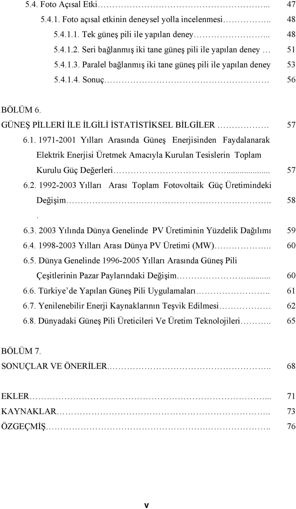 GÜNEŞ PİLLERİ İLE İLGİLİ İSTATİSTİKSEL BİLGİLER 57 6.1. 1971-2001 Yılları Arasında Güneş Enerjisinden Faydalanarak Elektrik Enerjisi Üretmek Amacıyla Kurulan Tesislerin Toplam Kurulu Güç Değerleri.