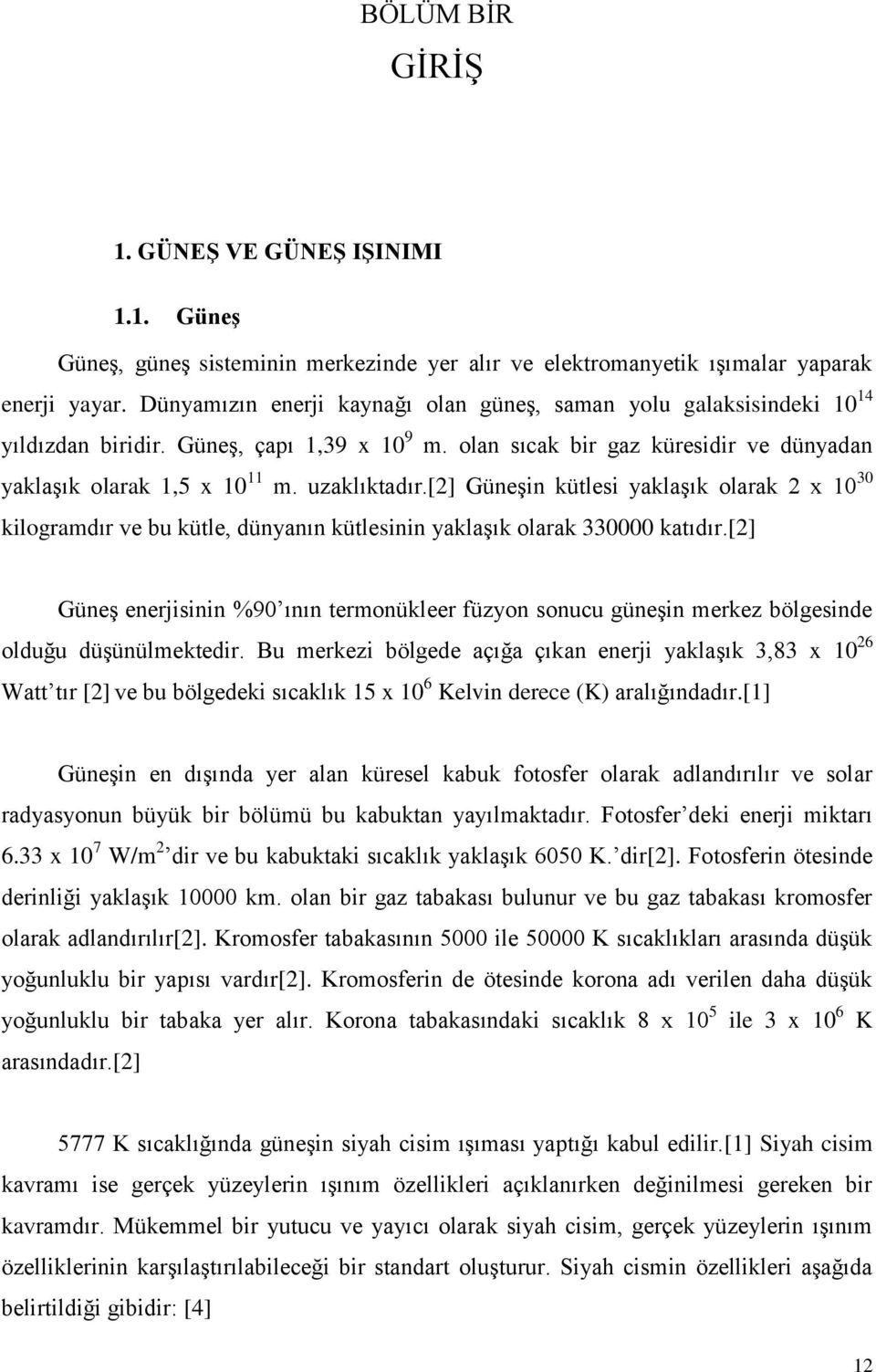 uzaklıktadır.[2] Güneşin kütlesi yaklaşık olarak 2 x 10 30 kilogramdır ve bu kütle, dünyanın kütlesinin yaklaşık olarak 330000 katıdır.