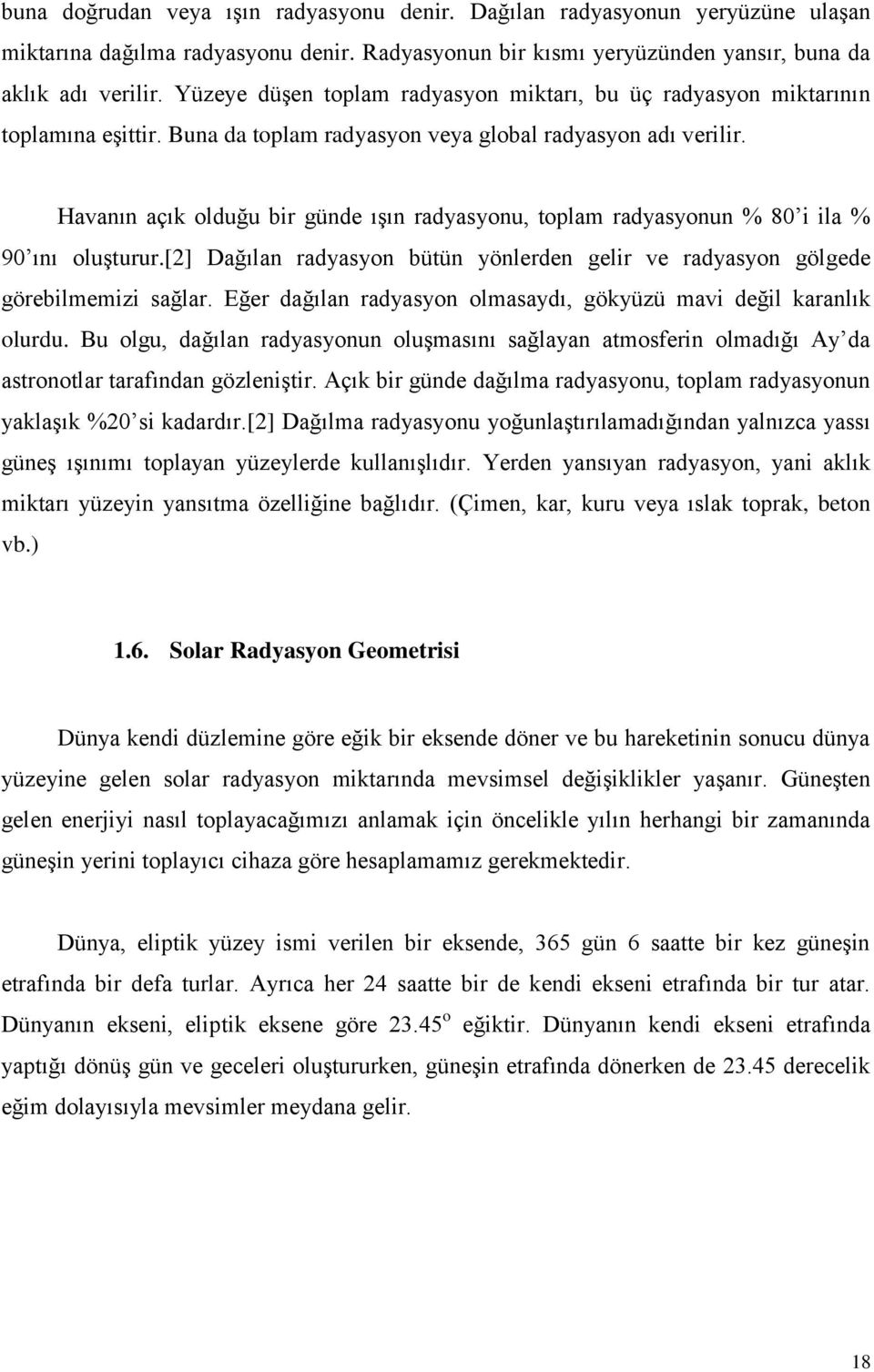 Havanın açık olduğu bir günde ışın radyasyonu, toplam radyasyonun % 80 i ila % 90 ını oluşturur.[2] Dağılan radyasyon bütün yönlerden gelir ve radyasyon gölgede görebilmemizi sağlar.