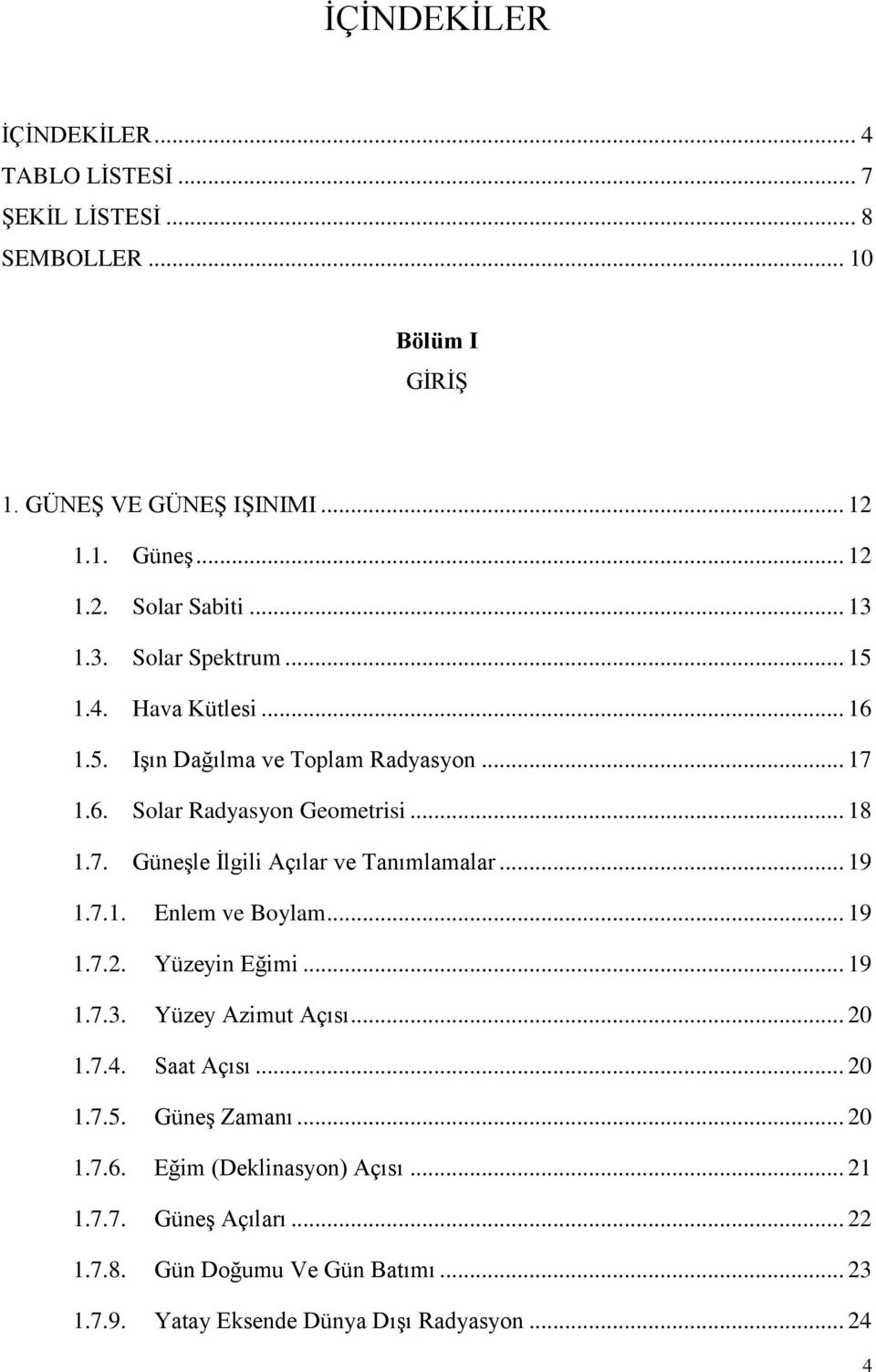 .. 19 1.7.1. Enlem ve Boylam... 19 1.7.2. Yüzeyin Eğimi... 19 1.7.3. Yüzey Azimut Açısı... 20 1.7.4. Saat Açısı... 20 1.7.5. Güneş Zamanı... 20 1.7.6.