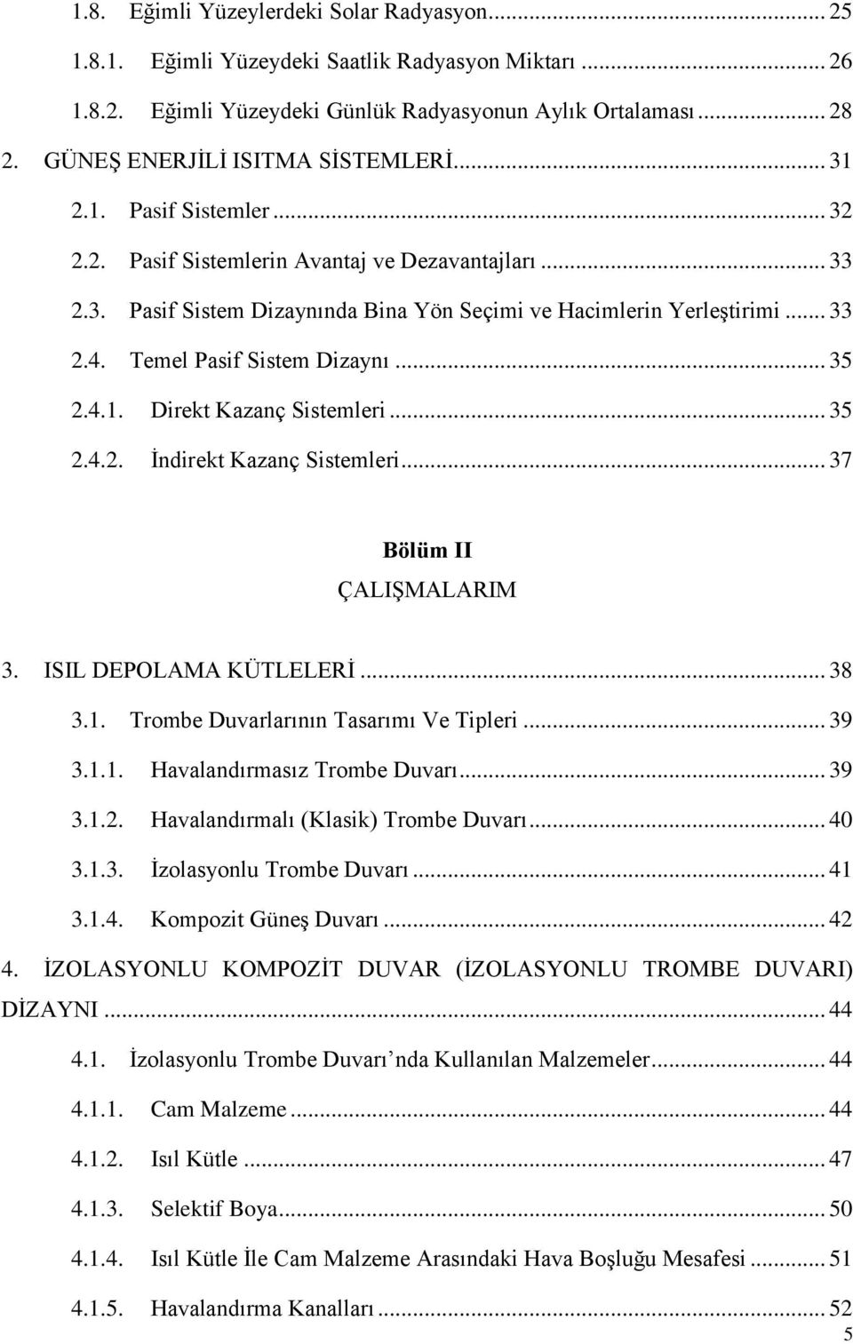 Temel Pasif Sistem Dizaynı... 35 2.4.1. Direkt Kazanç Sistemleri... 35 2.4.2. İndirekt Kazanç Sistemleri... 37 Bölüm II ÇALIŞMALARIM 3. ISIL DEPOLAMA KÜTLELERİ... 38 3.1. Trombe Duvarlarının Tasarımı Ve Tipleri.