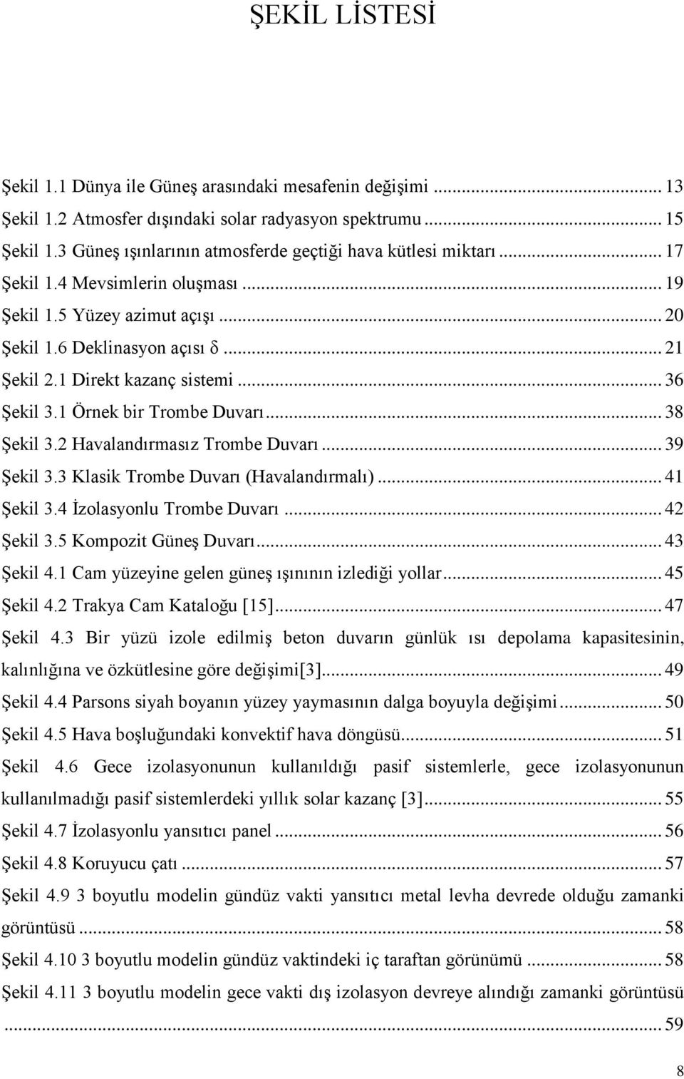 1 Direkt kazanç sistemi... 36 Şekil 3.1 Örnek bir Trombe Duvarı... 38 Şekil 3.2 Havalandırmasız Trombe Duvarı... 39 Şekil 3.3 Klasik Trombe Duvarı (Havalandırmalı)... 41 Şekil 3.