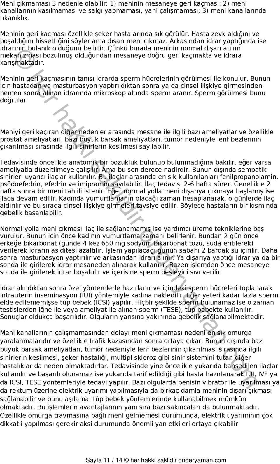 Arkasından idrar yaptığında ise idrarının bulanık olduğunu belirtir. Çünkü burada meninin normal dışarı atılım mekanizması bozulmuş olduğundan mesaneye doğru geri kaçmakta ve idrara karışmaktadır.