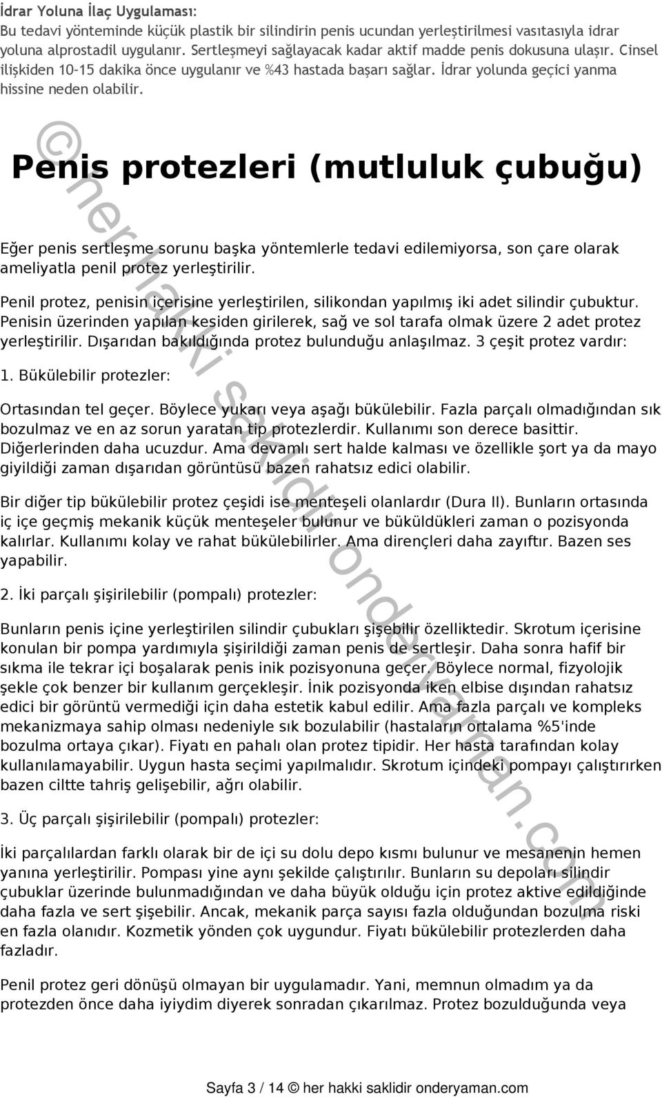 Penis protezleri (mutluluk çubuğu) Eğer penis sertleşme sorunu başka yöntemlerle tedavi edilemiyorsa, son çare olarak ameliyatla penil protez yerleştirilir.