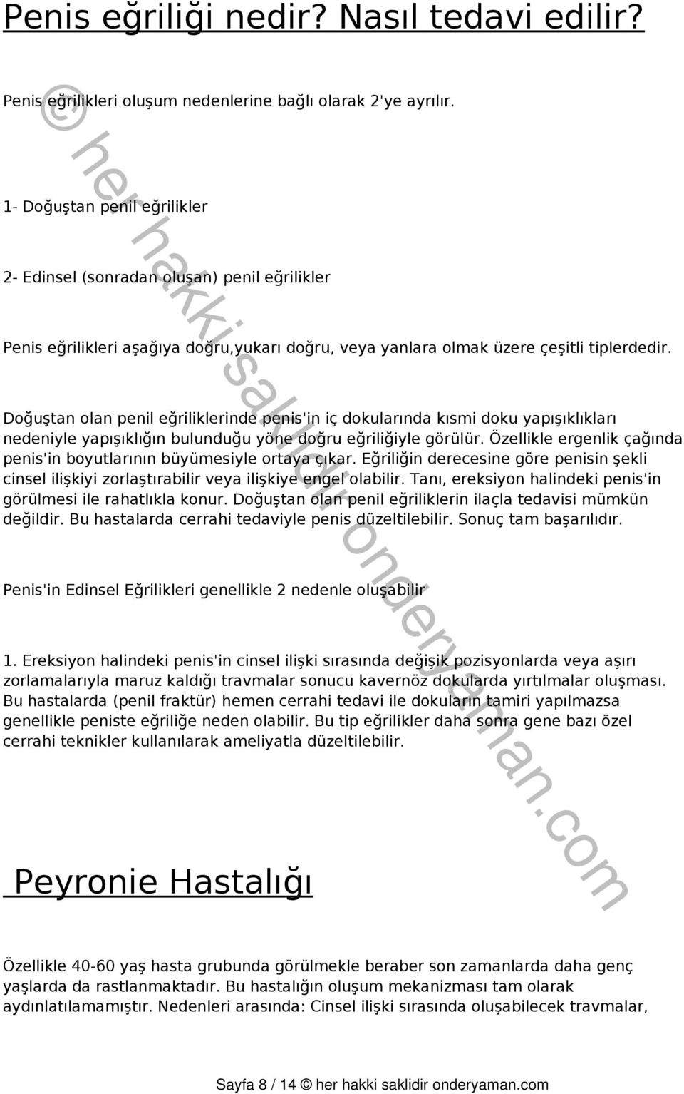 Doğuştan olan penil eğriliklerinde penis'in iç dokularında kısmi doku yapışıklıkları nedeniyle yapışıklığın bulunduğu yöne doğru eğriliğiyle görülür.