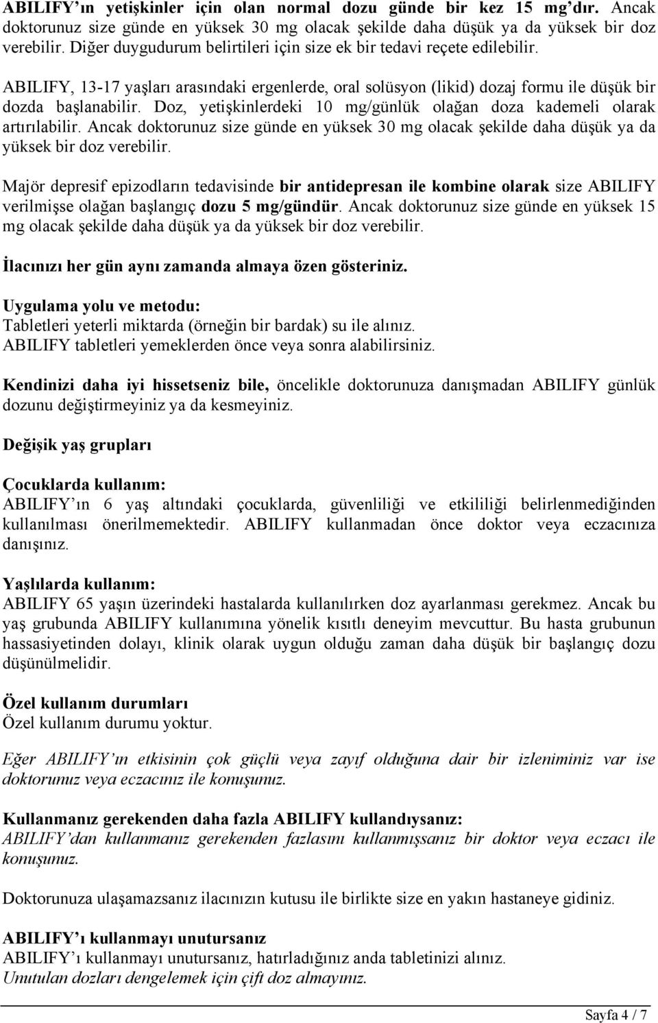 Doz, yetişkinlerdeki 10 mg/günlük olağan doza kademeli olarak artırılabilir. Ancak doktorunuz size günde en yüksek 30 mg olacak şekilde daha düşük ya da yüksek bir doz verebilir.