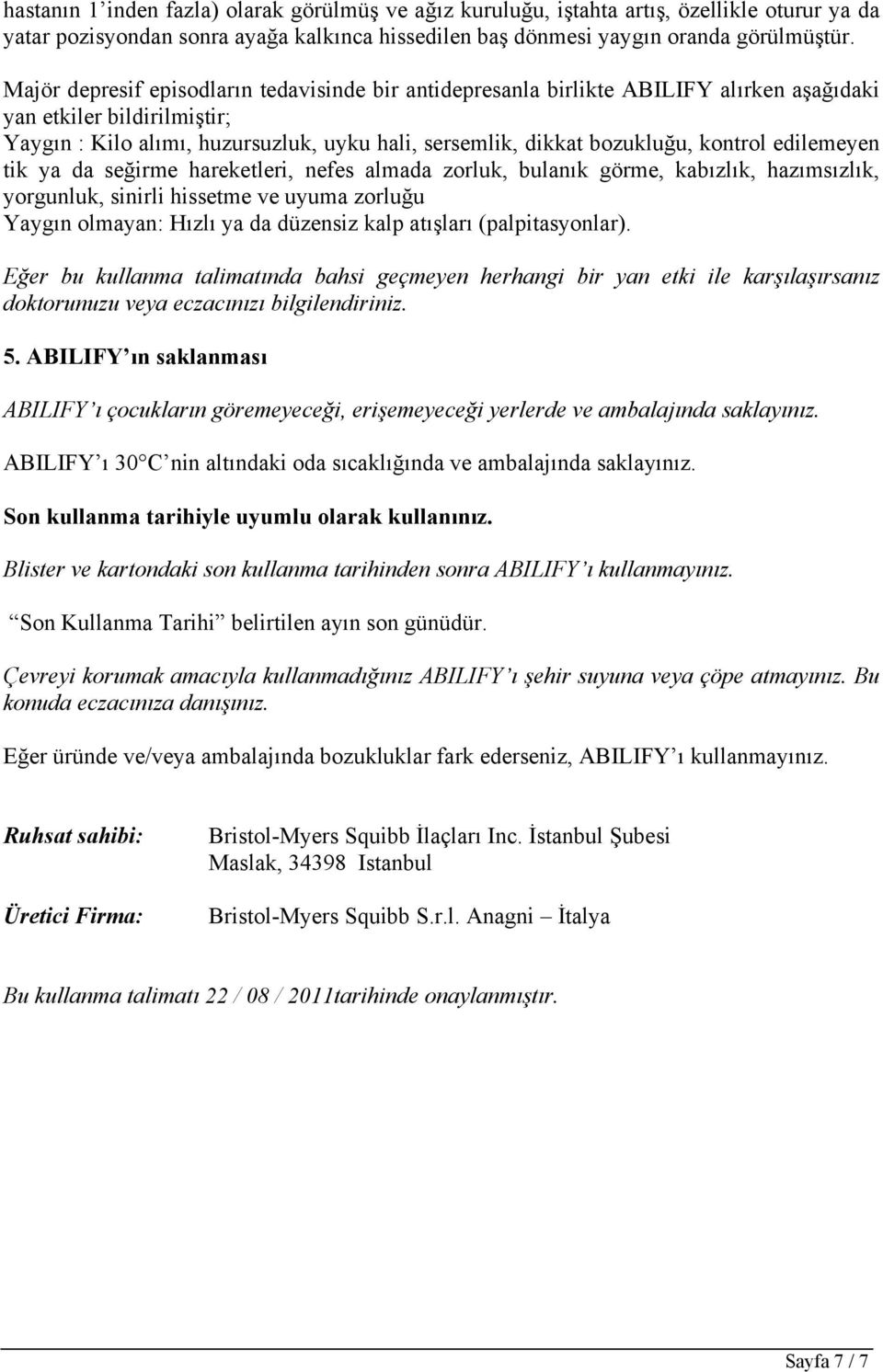 kontrol edilemeyen tik ya da seğirme hareketleri, nefes almada zorluk, bulanık görme, kabızlık, hazımsızlık, yorgunluk, sinirli hissetme ve uyuma zorluğu Yaygın olmayan: Hızlı ya da düzensiz kalp