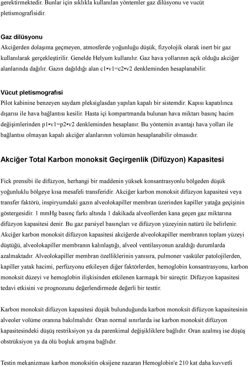 Gaz hava yollarının açık olduğu akciğer alanlarında dağılır. Gazın dağıldığı alan c1 v1=c2 v2 denkleminden hesaplanabilir.