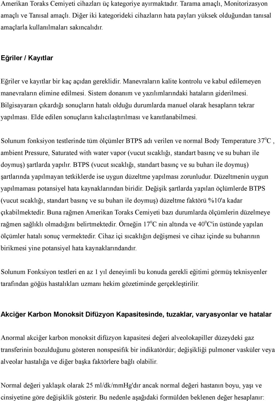 Manevraların kalite kontrolu ve kabul edilemeyen manevraların elimine edilmesi. Sistem donanım ve yazılımlarındaki hataların giderilmesi.