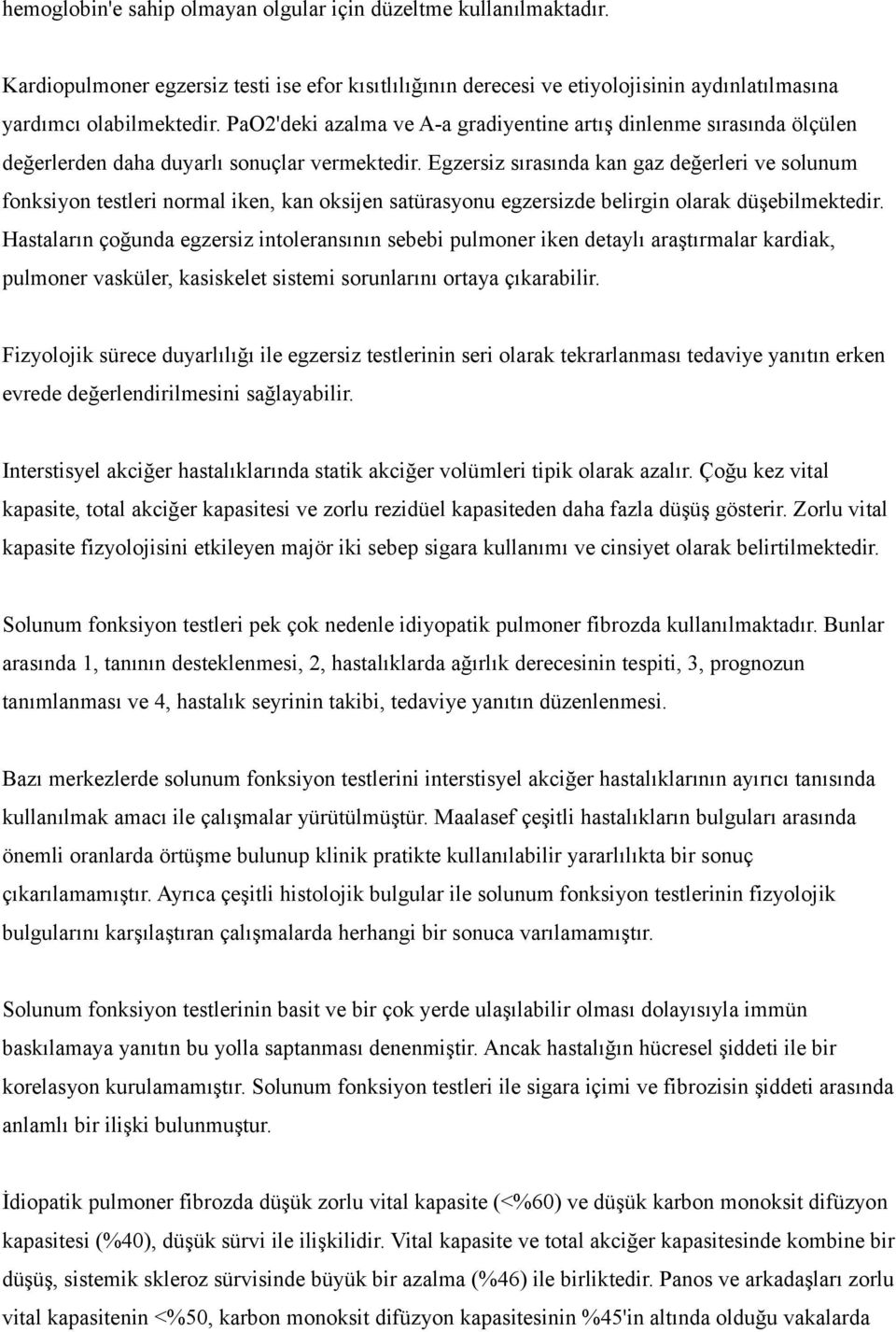 Egzersiz sırasında kan gaz değerleri ve solunum fonksiyon testleri normal iken, kan oksijen satürasyonu egzersizde belirgin olarak düşebilmektedir.