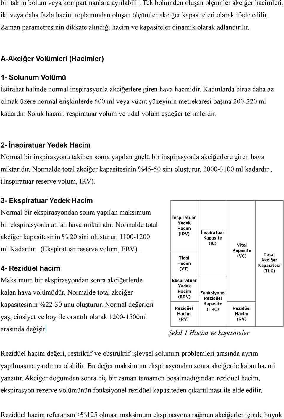 A-Akciğer Volümleri (Hacimler) 1- Solunum Volümü İstirahat halinde normal inspirasyonla akciğerlere giren hava hacmidir.