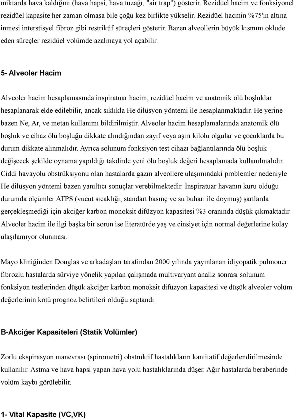 5- Alveoler Hacim Alveoler hacim hesaplamasında inspiratuar hacim, rezidüel hacim ve anatomik ölü boşluklar hesaplanarak elde edilebilir, ancak sıklıkla He dilüsyon yöntemi ile hesaplanmaktadır.