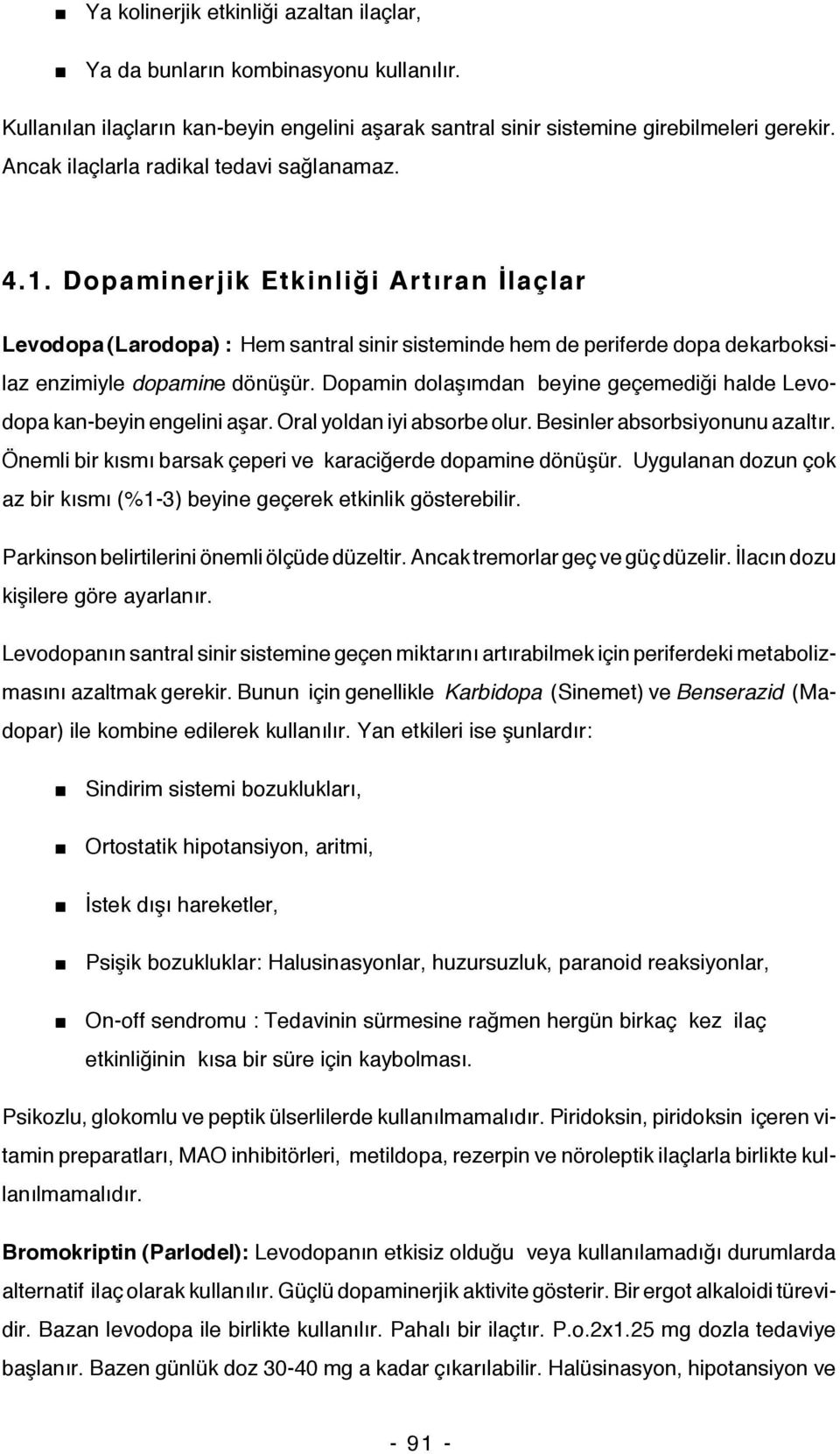 Dopaminerjik Etkinliği Artıran İlaçlar Levodopa (Larodopa) : Hem santral sinir sisteminde hem de periferde dopa dekarboksilaz enzimiyle dopamine dönüşür.