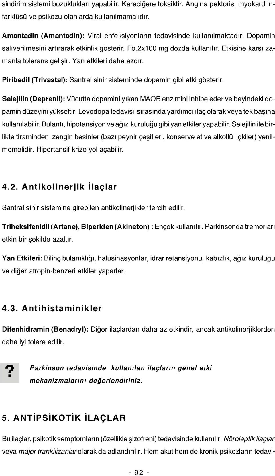 Yan etkileri daha azdır. Piribedil (Trivastal): Santral sinir sisteminde dopamin gibi etki gösterir.