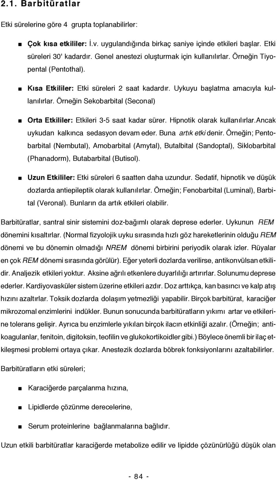 Örneğin Sekobarbital (Seconal) Orta Etkililer: Etkileri 3-5 saat kadar sürer. Hipnotik olarak kullanılırlar.ancak uykudan kalkınca sedasyon devam eder. Buna art k etki denir.