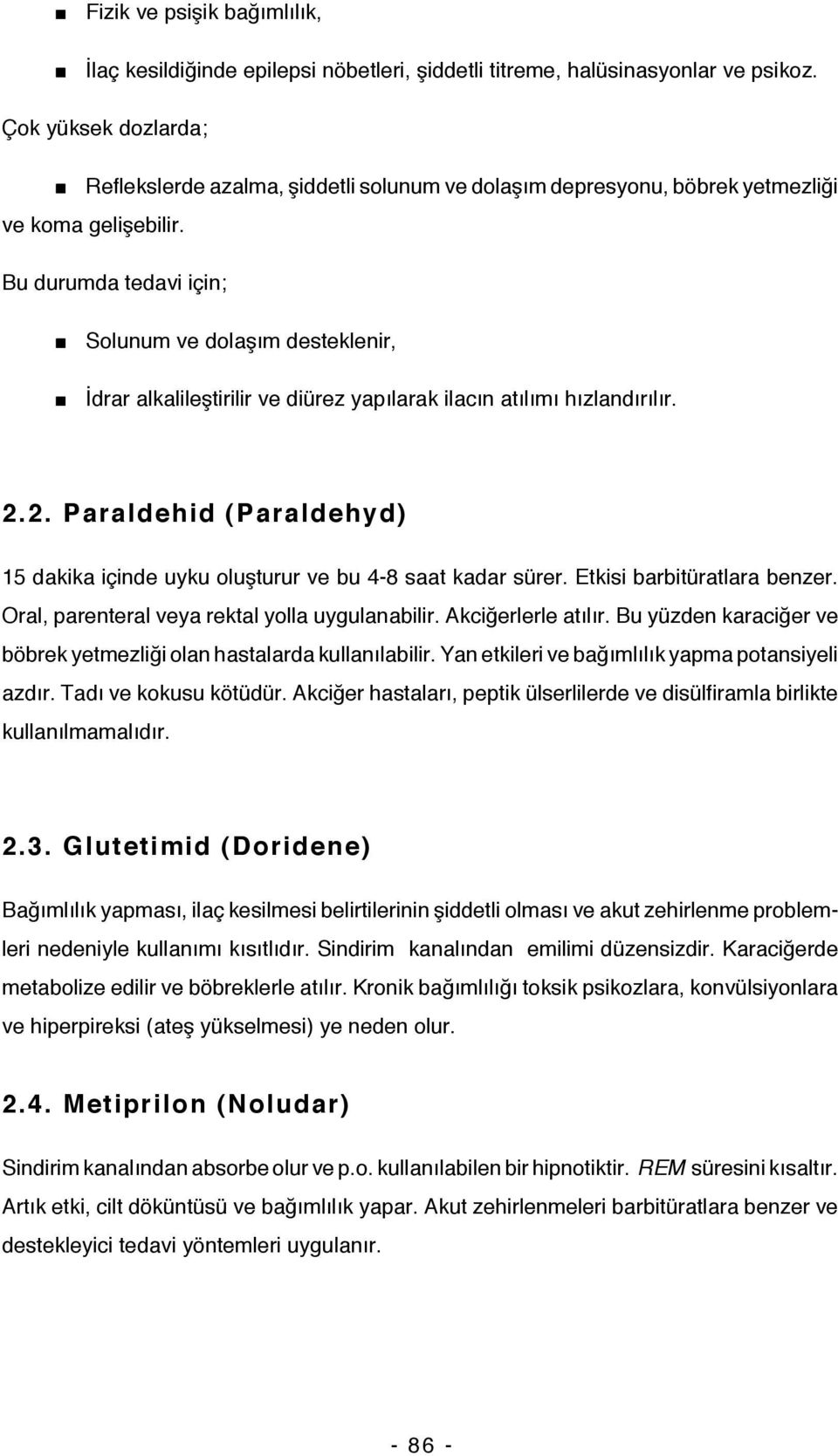 Bu durumda tedavi için; Solunum ve dolaşım desteklenir, İdrar alkalileştirilir ve diürez yapılarak ilacın atılımı hızlandırılır. 2.